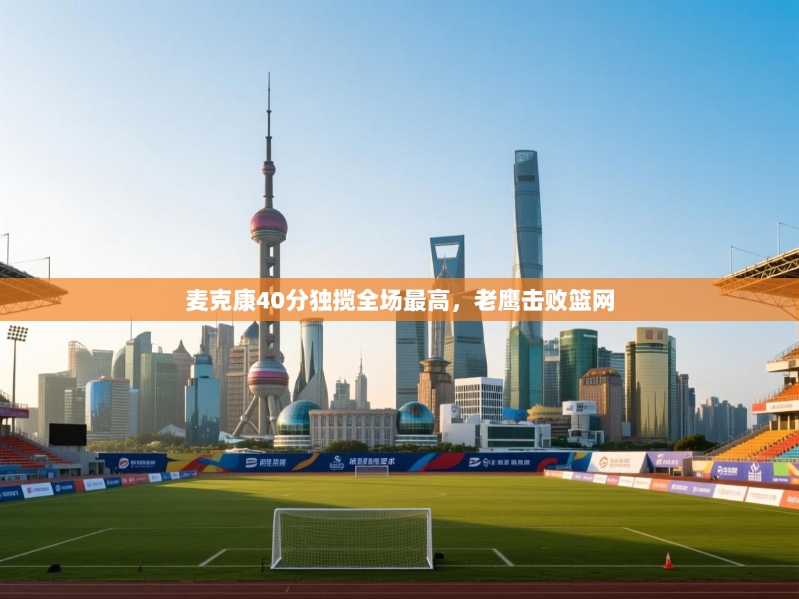 麦克康40分独揽全场最高，老鹰击败篮网  第2张