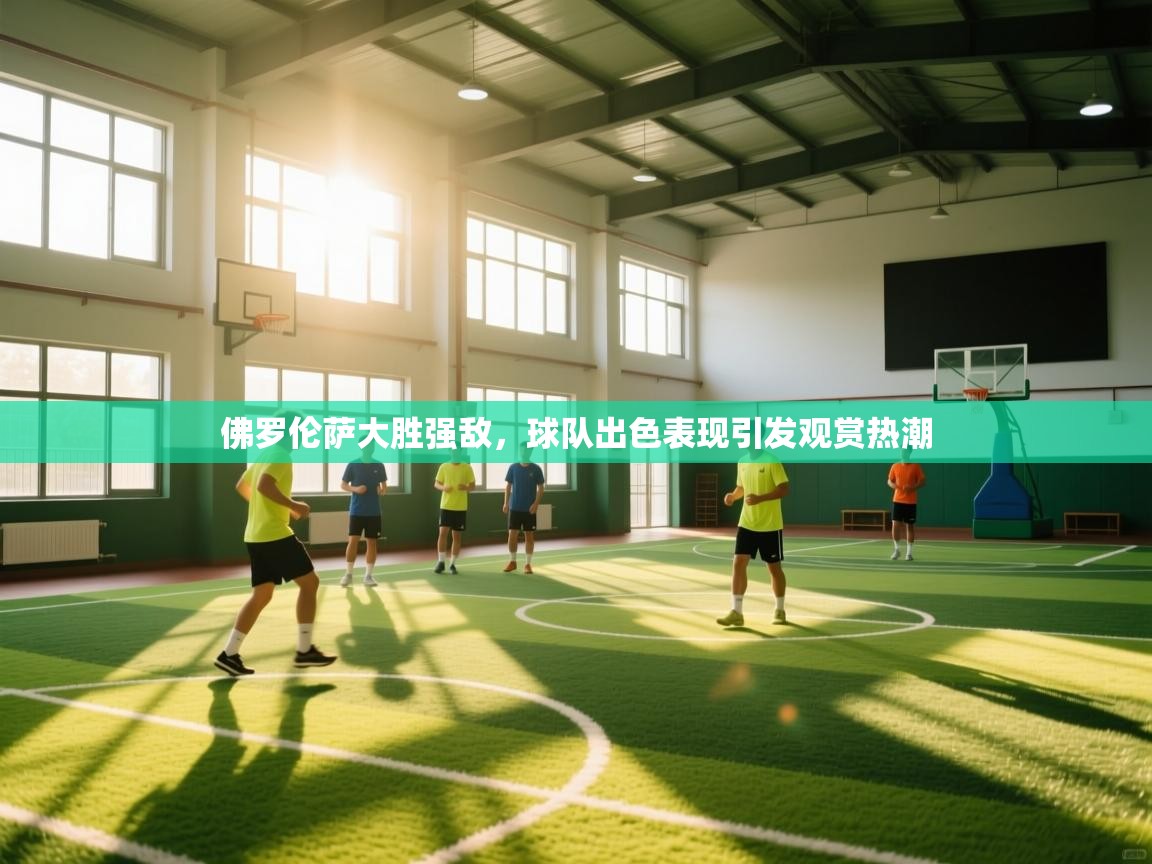 佛罗伦萨大胜强敌，球队出色表现引发观赏热潮