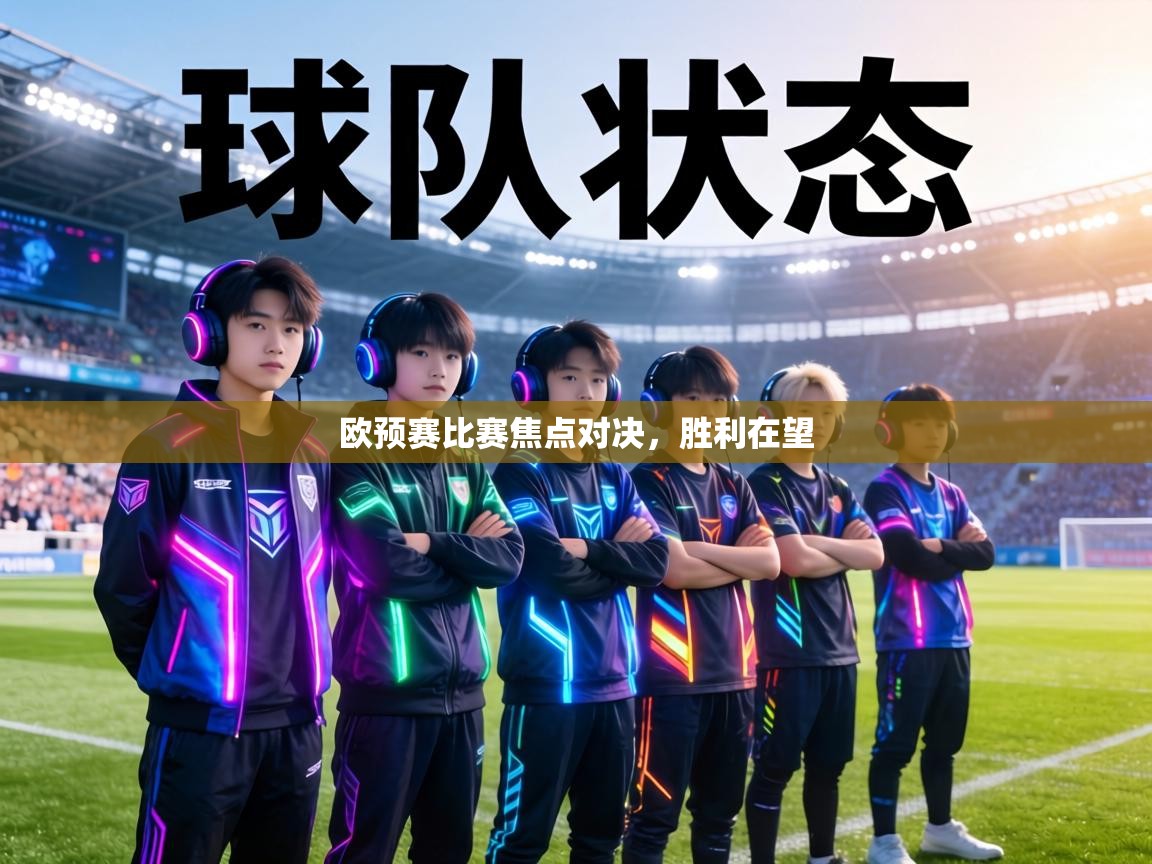 欧预赛比赛焦点对决，胜利在望